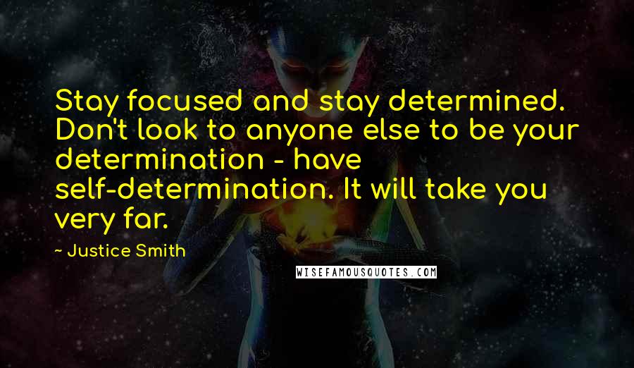 Justice Smith Quotes: Stay focused and stay determined. Don't look to anyone else to be your determination - have self-determination. It will take you very far.