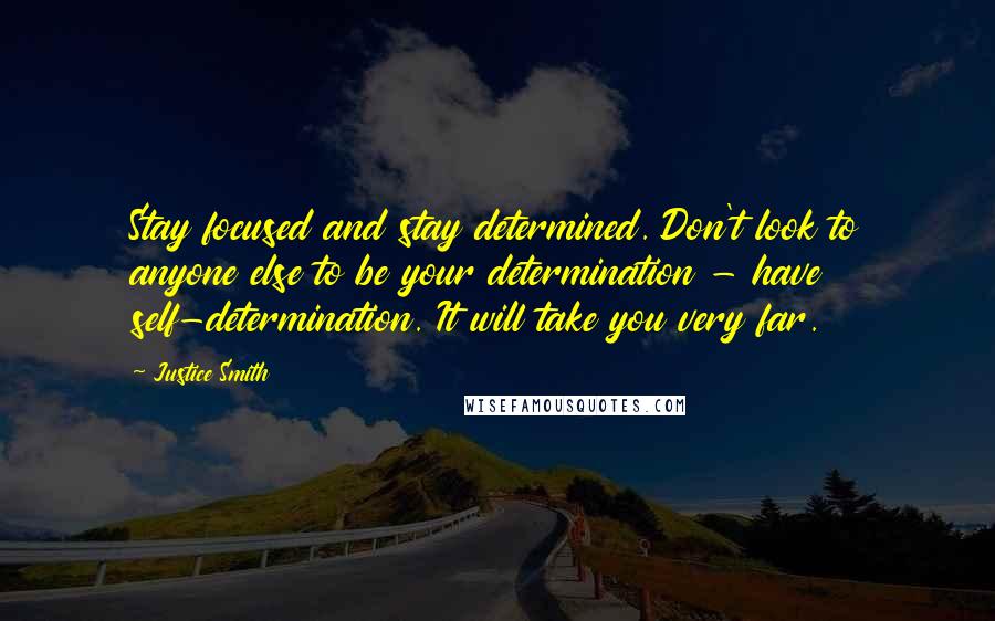 Justice Smith Quotes: Stay focused and stay determined. Don't look to anyone else to be your determination - have self-determination. It will take you very far.