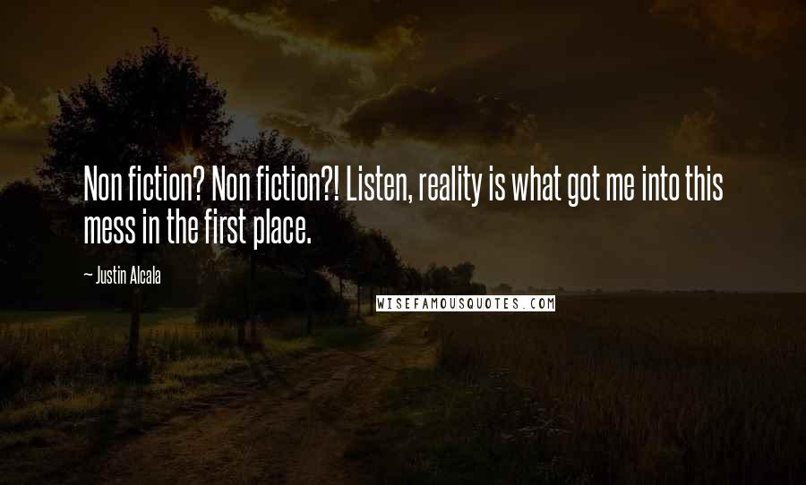 Justin Alcala Quotes: Non fiction? Non fiction?! Listen, reality is what got me into this mess in the first place.