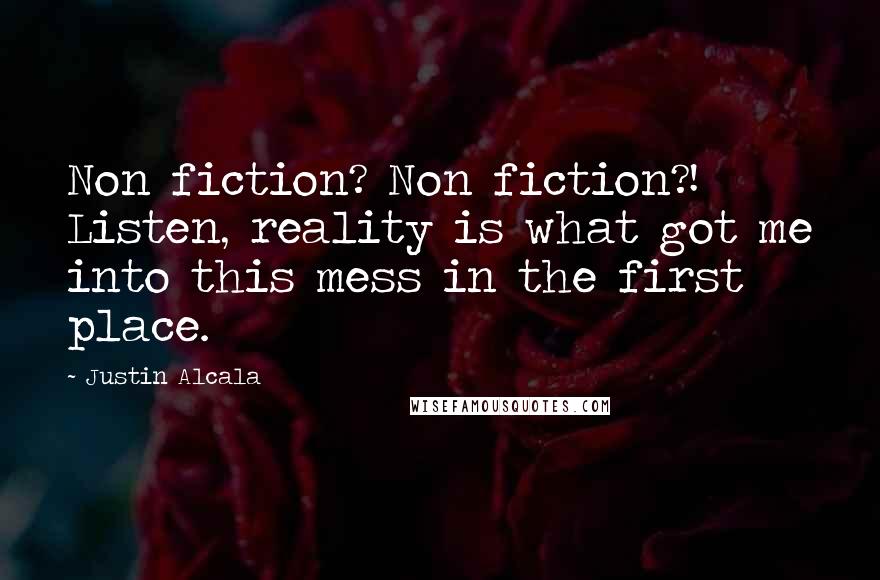 Justin Alcala Quotes: Non fiction? Non fiction?! Listen, reality is what got me into this mess in the first place.