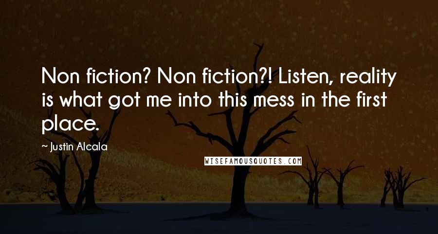 Justin Alcala Quotes: Non fiction? Non fiction?! Listen, reality is what got me into this mess in the first place.