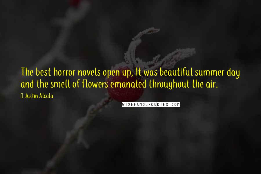 Justin Alcala Quotes: The best horror novels open up, It was beautiful summer day and the smell of flowers emanated throughout the air.