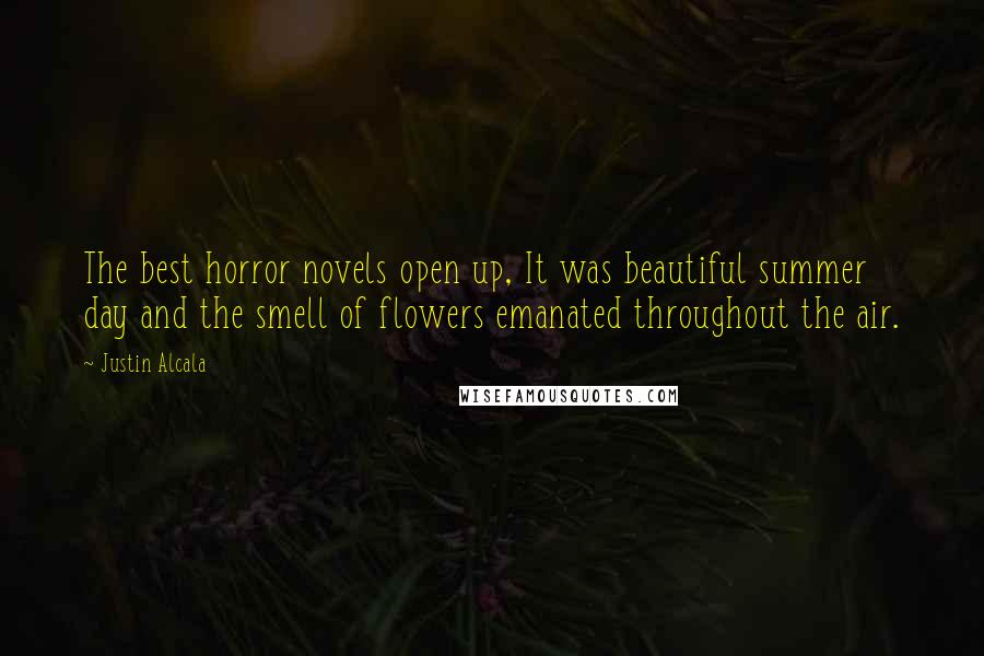 Justin Alcala Quotes: The best horror novels open up, It was beautiful summer day and the smell of flowers emanated throughout the air.