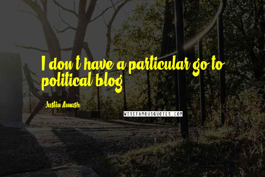 Justin Amash Quotes: I don't have a particular go-to political blog.