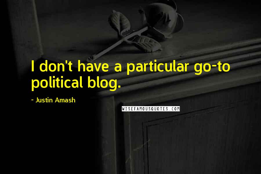 Justin Amash Quotes: I don't have a particular go-to political blog.