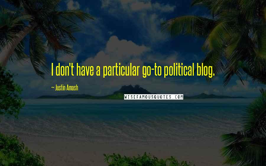 Justin Amash Quotes: I don't have a particular go-to political blog.