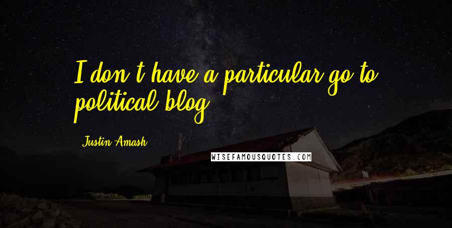 Justin Amash Quotes: I don't have a particular go-to political blog.