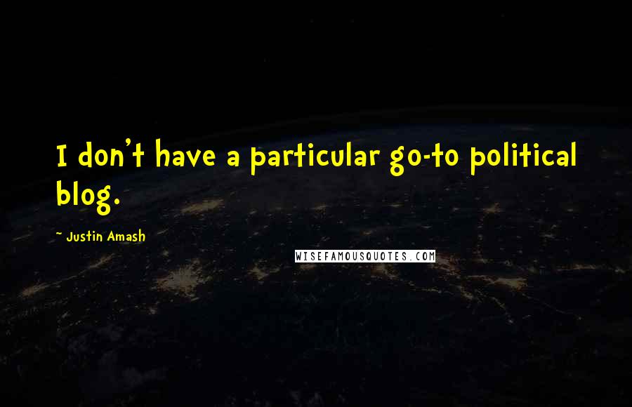 Justin Amash Quotes: I don't have a particular go-to political blog.