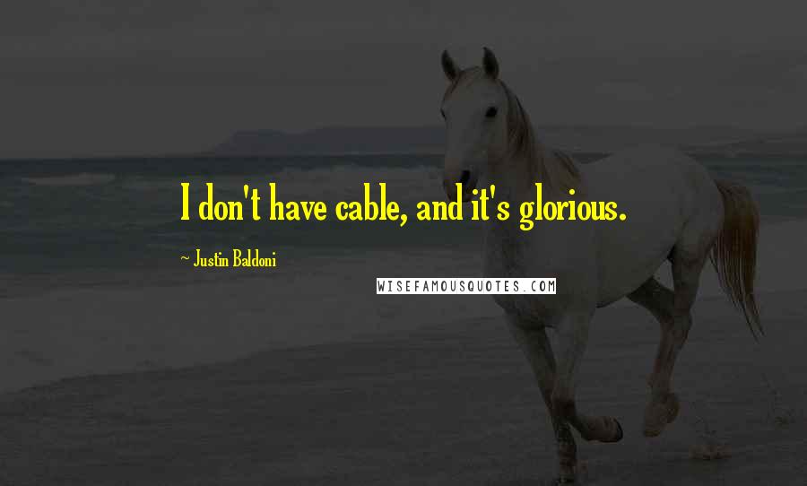 Justin Baldoni Quotes: I don't have cable, and it's glorious.