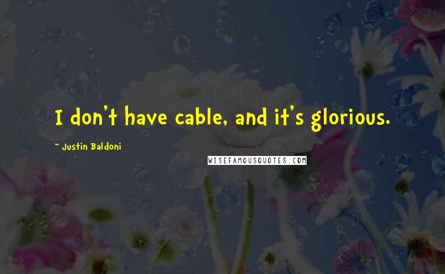 Justin Baldoni Quotes: I don't have cable, and it's glorious.