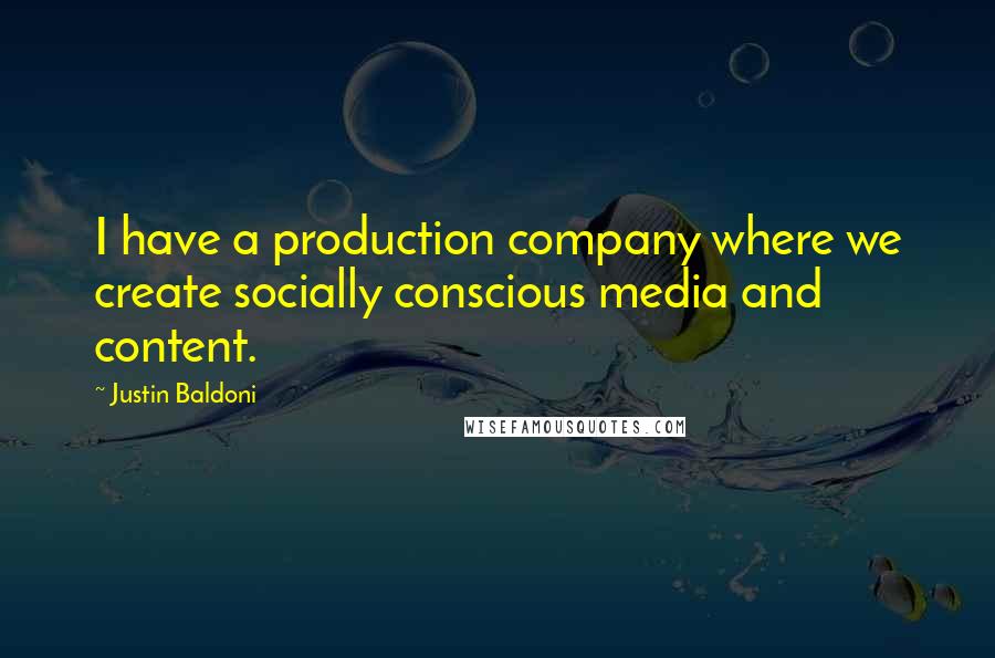 Justin Baldoni Quotes: I have a production company where we create socially conscious media and content.