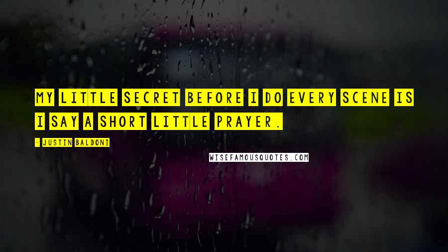 Justin Baldoni Quotes: My little secret before I do every scene is I say a short little prayer.