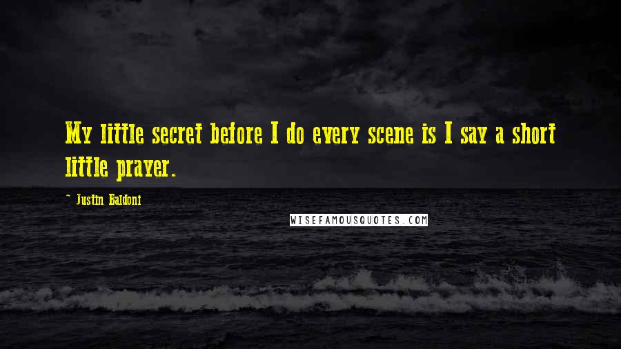 Justin Baldoni Quotes: My little secret before I do every scene is I say a short little prayer.