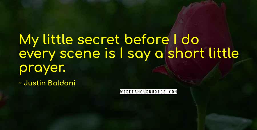 Justin Baldoni Quotes: My little secret before I do every scene is I say a short little prayer.