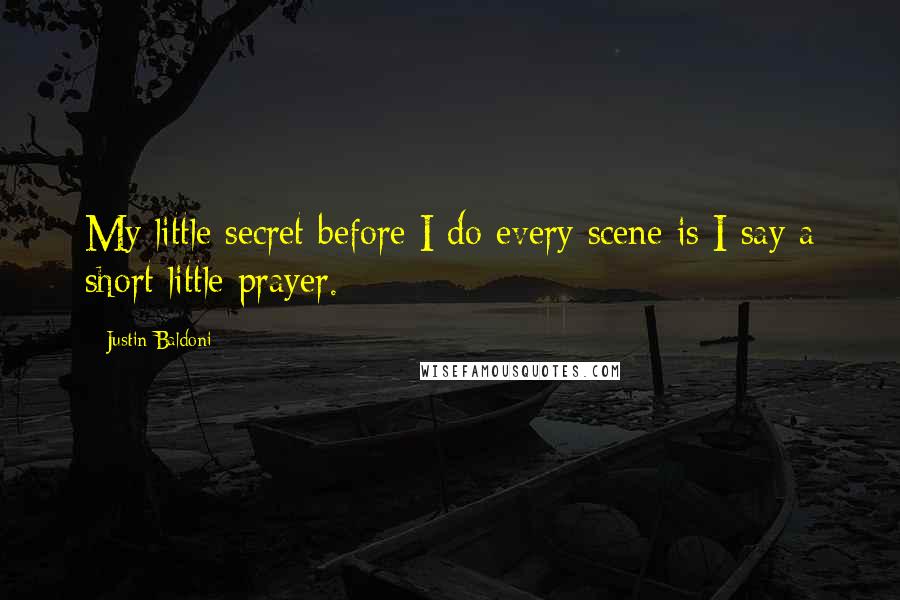 Justin Baldoni Quotes: My little secret before I do every scene is I say a short little prayer.