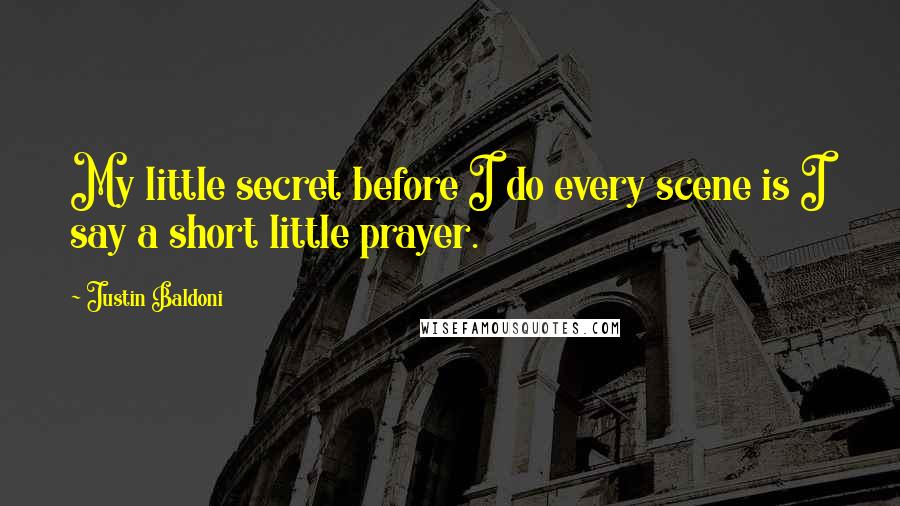 Justin Baldoni Quotes: My little secret before I do every scene is I say a short little prayer.