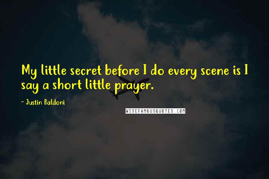 Justin Baldoni Quotes: My little secret before I do every scene is I say a short little prayer.