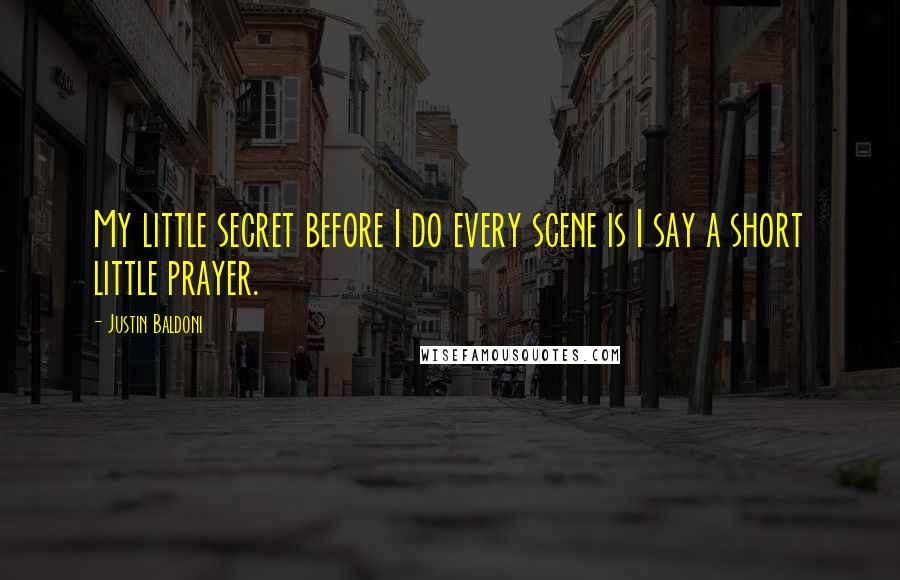 Justin Baldoni Quotes: My little secret before I do every scene is I say a short little prayer.