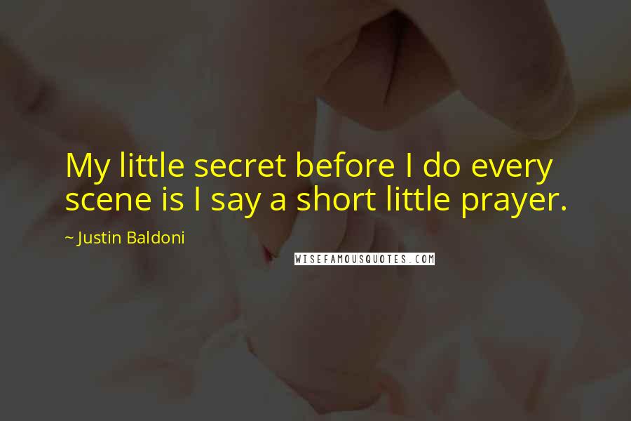 Justin Baldoni Quotes: My little secret before I do every scene is I say a short little prayer.