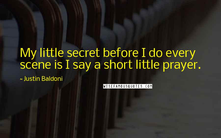 Justin Baldoni Quotes: My little secret before I do every scene is I say a short little prayer.