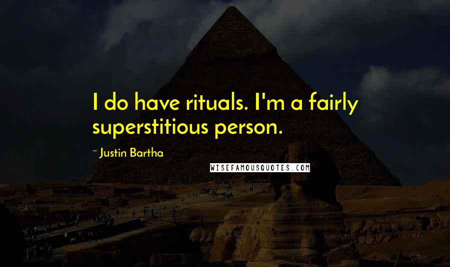 Justin Bartha Quotes: I do have rituals. I'm a fairly superstitious person.