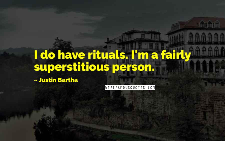 Justin Bartha Quotes: I do have rituals. I'm a fairly superstitious person.