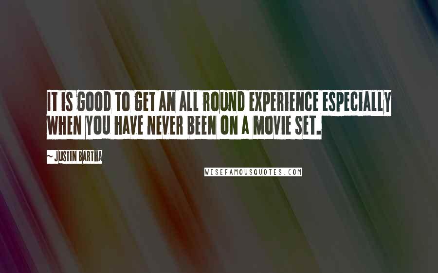 Justin Bartha Quotes: It is good to get an all round experience especially when you have never been on a movie set.