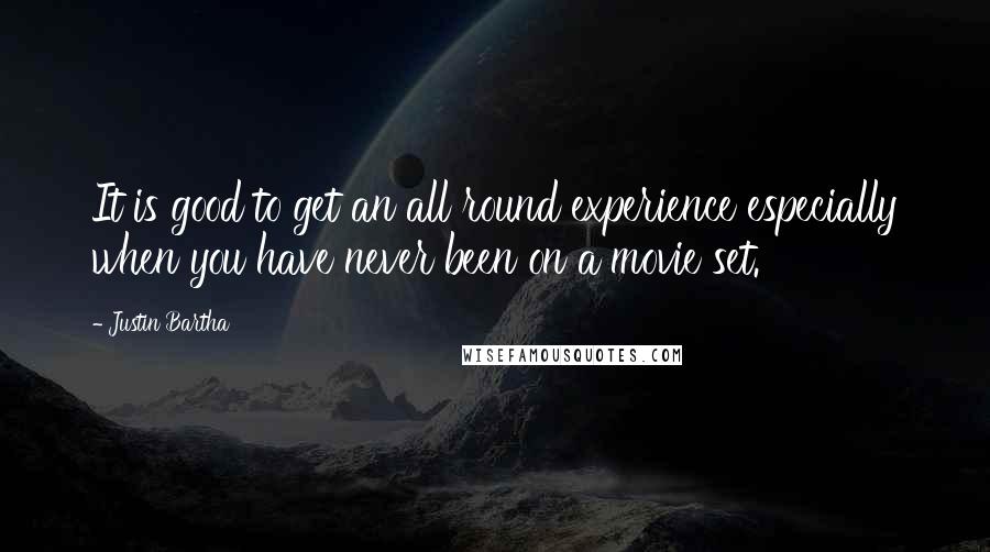 Justin Bartha Quotes: It is good to get an all round experience especially when you have never been on a movie set.