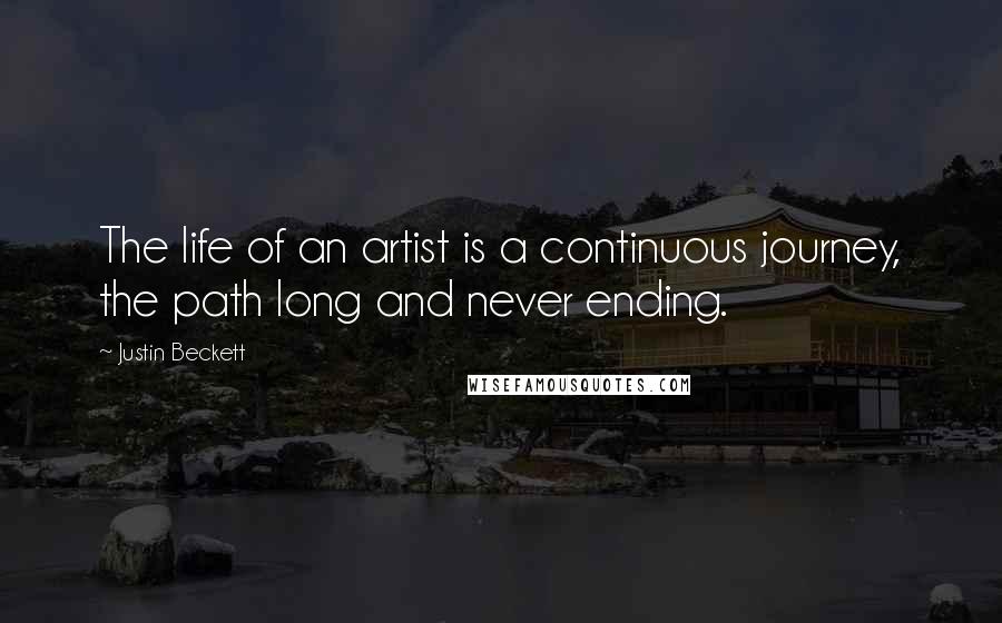 Justin Beckett Quotes: The life of an artist is a continuous journey, the path long and never ending.