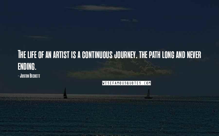 Justin Beckett Quotes: The life of an artist is a continuous journey, the path long and never ending.