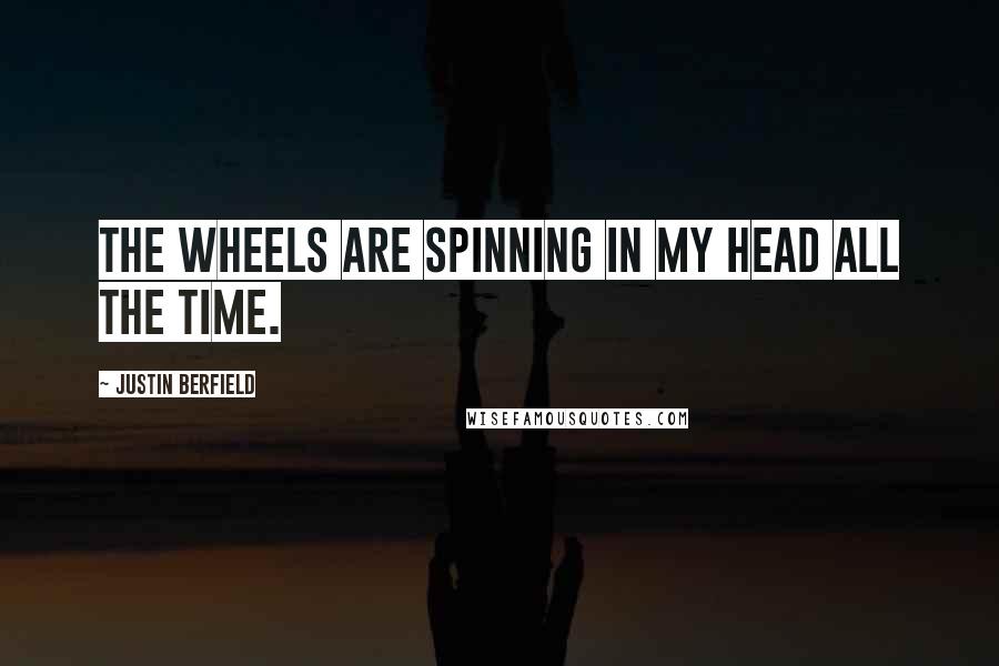 Justin Berfield Quotes: The wheels are spinning in my head all the time.