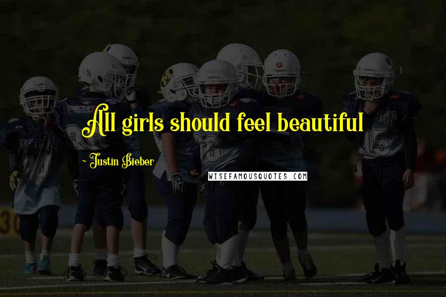 Justin Bieber Quotes: All girls should feel beautiful