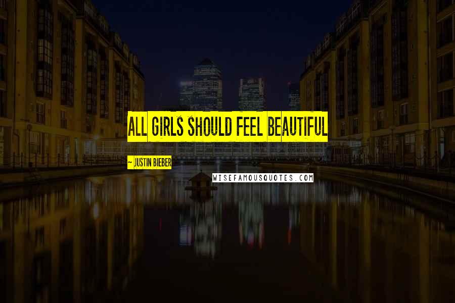 Justin Bieber Quotes: All girls should feel beautiful