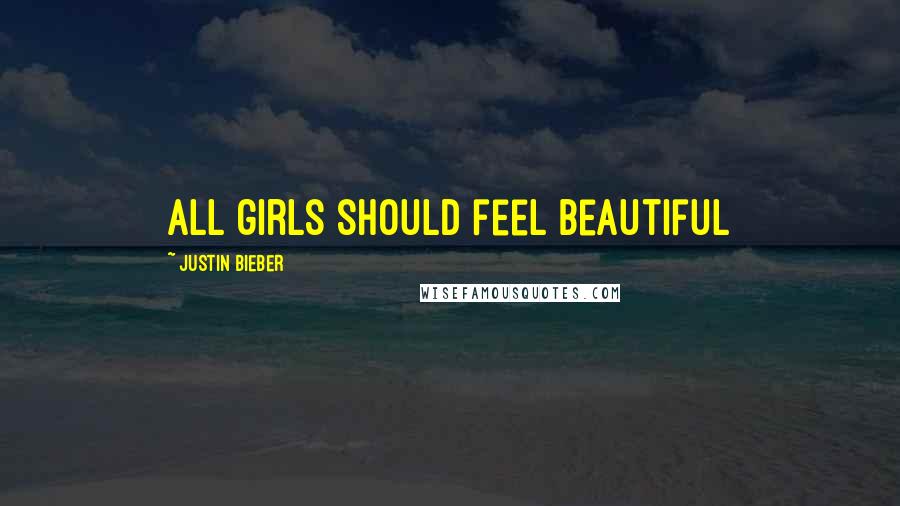 Justin Bieber Quotes: All girls should feel beautiful