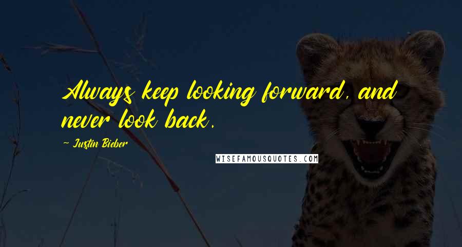 Justin Bieber Quotes: Always keep looking forward, and never look back.