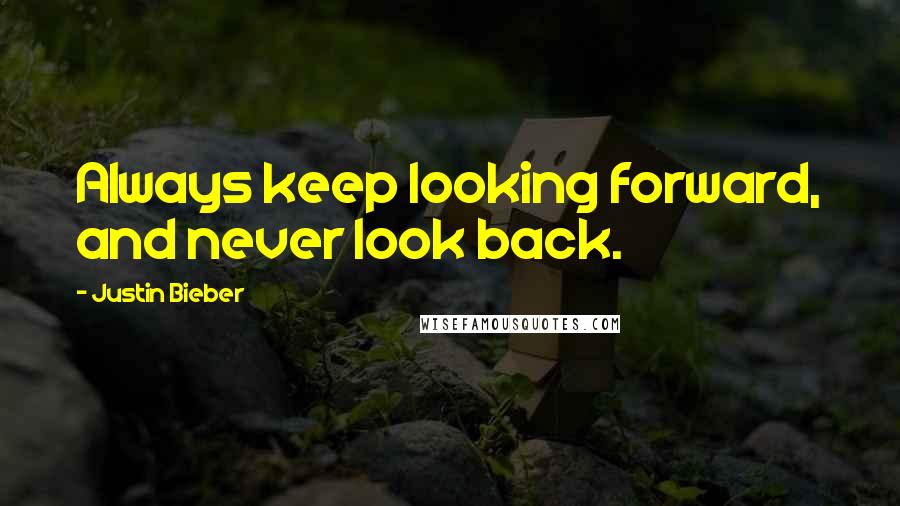 Justin Bieber Quotes: Always keep looking forward, and never look back.