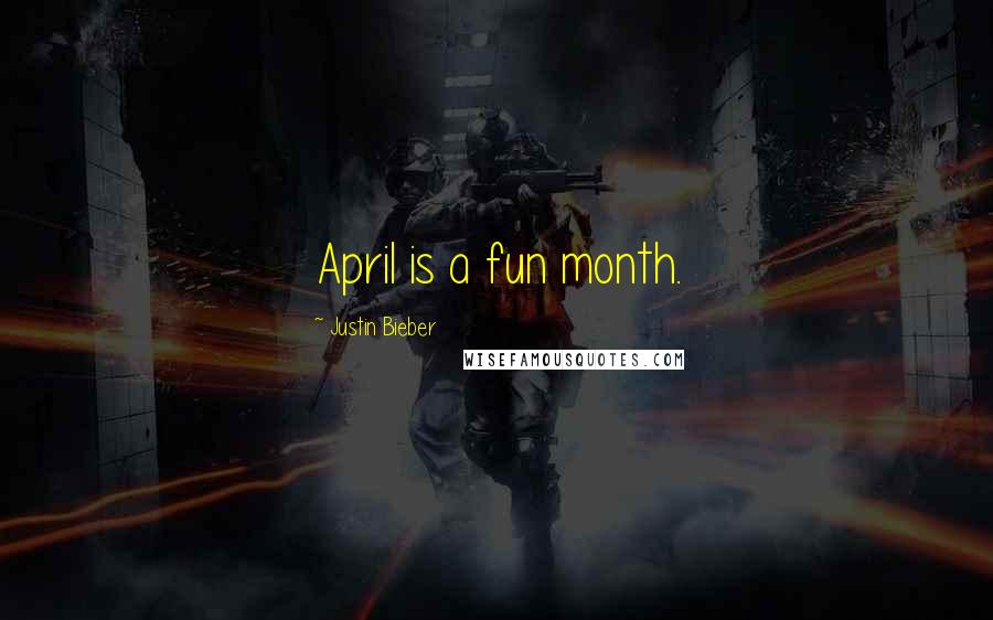 Justin Bieber Quotes: April is a fun month.