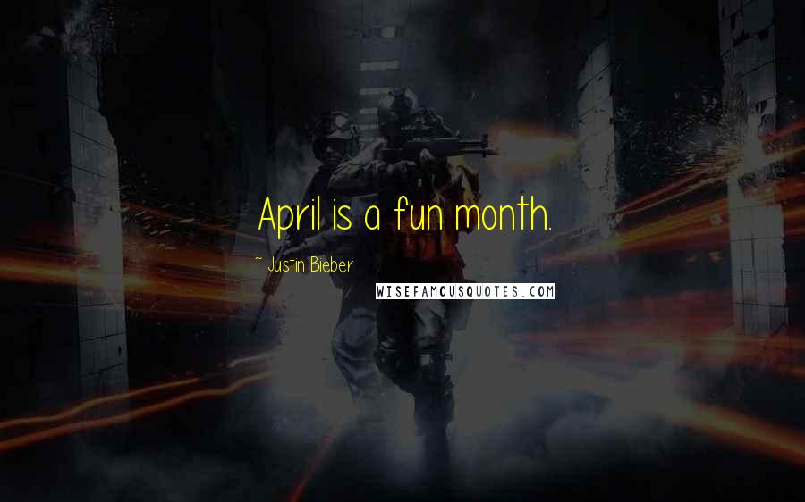 Justin Bieber Quotes: April is a fun month.