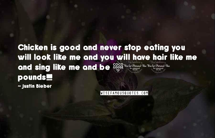 Justin Bieber Quotes: Chicken is good and never stop eating you will look like me and you will have hair like me and sing like me and be 500 pounds!!!!