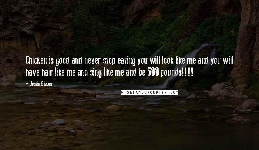 Justin Bieber Quotes: Chicken is good and never stop eating you will look like me and you will have hair like me and sing like me and be 500 pounds!!!!