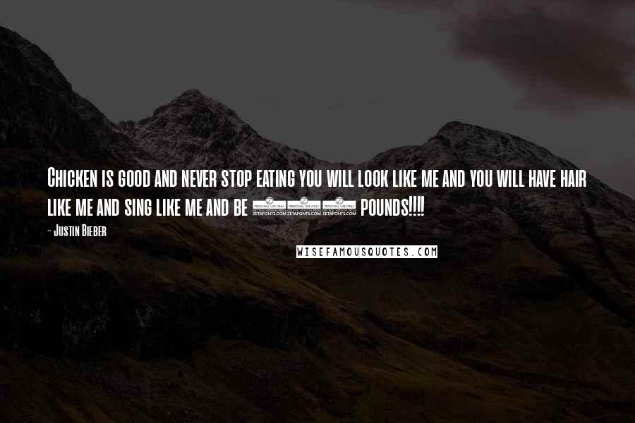 Justin Bieber Quotes: Chicken is good and never stop eating you will look like me and you will have hair like me and sing like me and be 500 pounds!!!!
