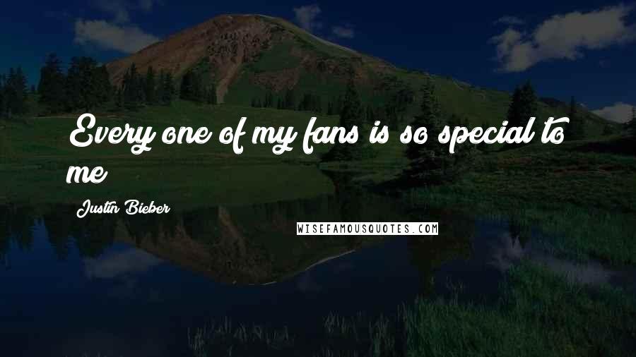 Justin Bieber Quotes: Every one of my fans is so special to me