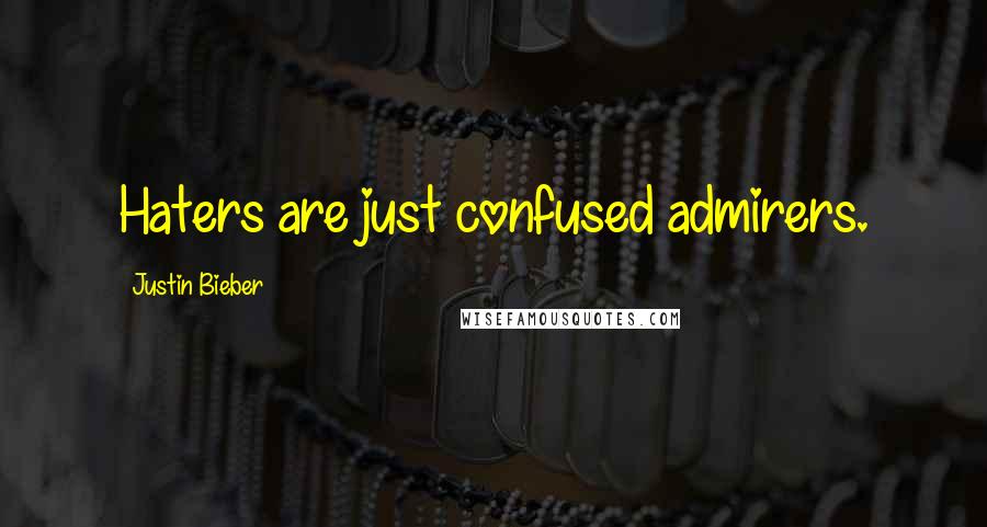 Justin Bieber Quotes: Haters are just confused admirers.