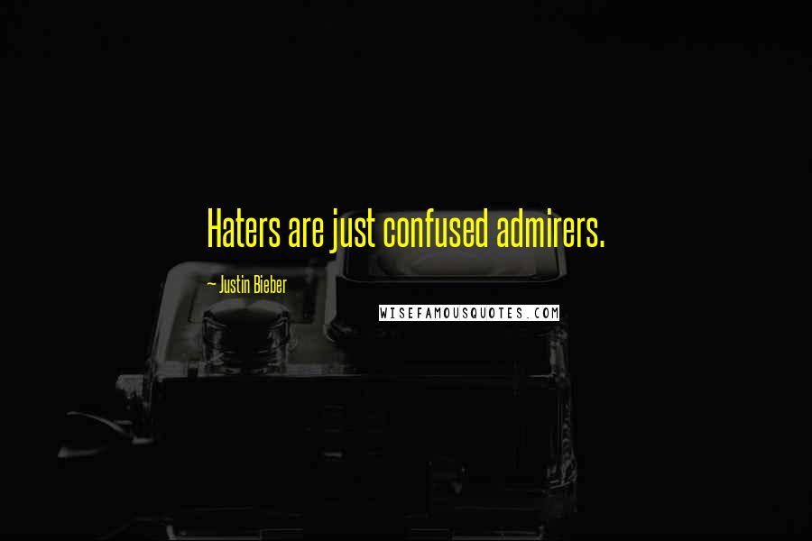 Justin Bieber Quotes: Haters are just confused admirers.