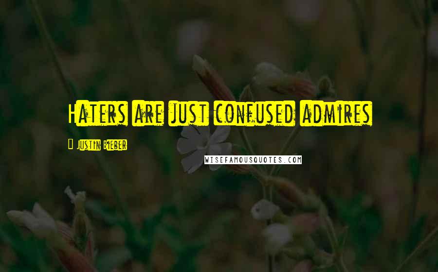 Justin Bieber Quotes: Haters are just confused admires