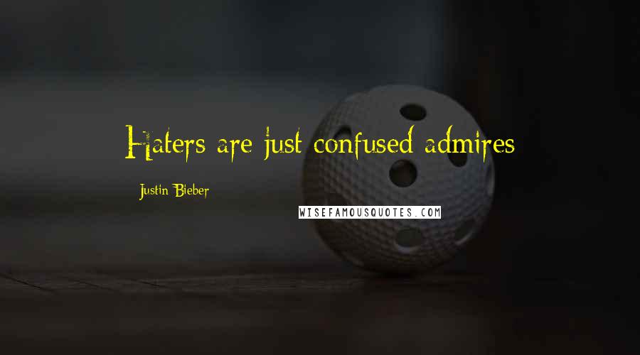 Justin Bieber Quotes: Haters are just confused admires