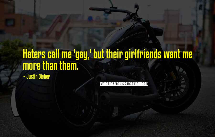 Justin Bieber Quotes: Haters call me 'gay,' but their girlfriends want me more than them.