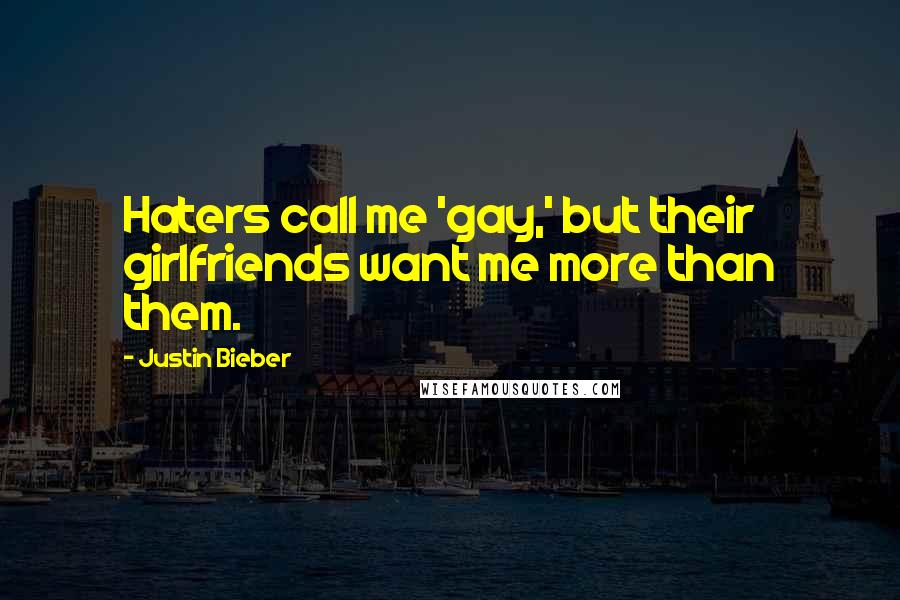 Justin Bieber Quotes: Haters call me 'gay,' but their girlfriends want me more than them.