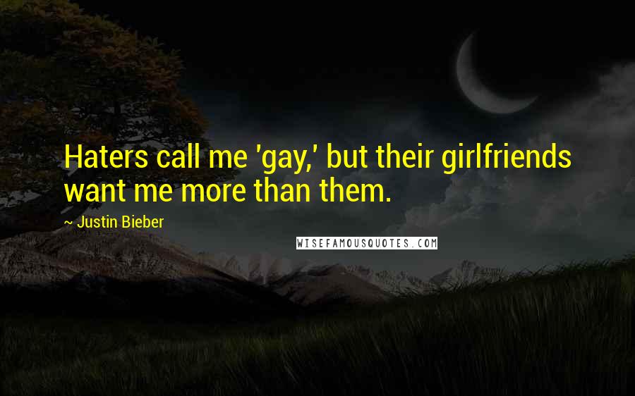 Justin Bieber Quotes: Haters call me 'gay,' but their girlfriends want me more than them.