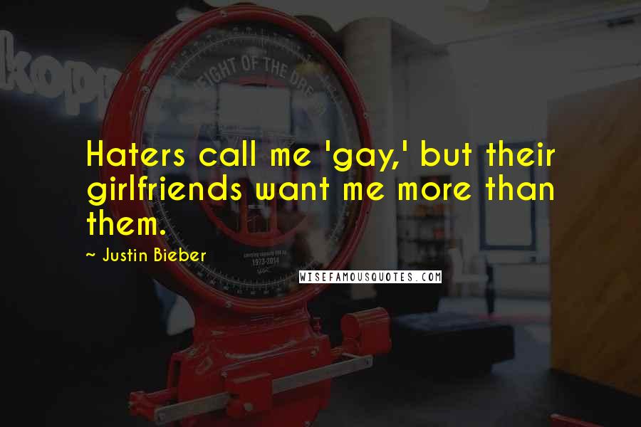 Justin Bieber Quotes: Haters call me 'gay,' but their girlfriends want me more than them.